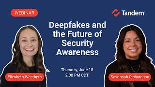Deepfakes and the Future of Security Awareness | Tandem Webinar