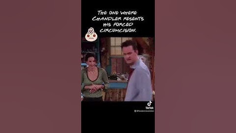 The one where Chandler resents his circumcision