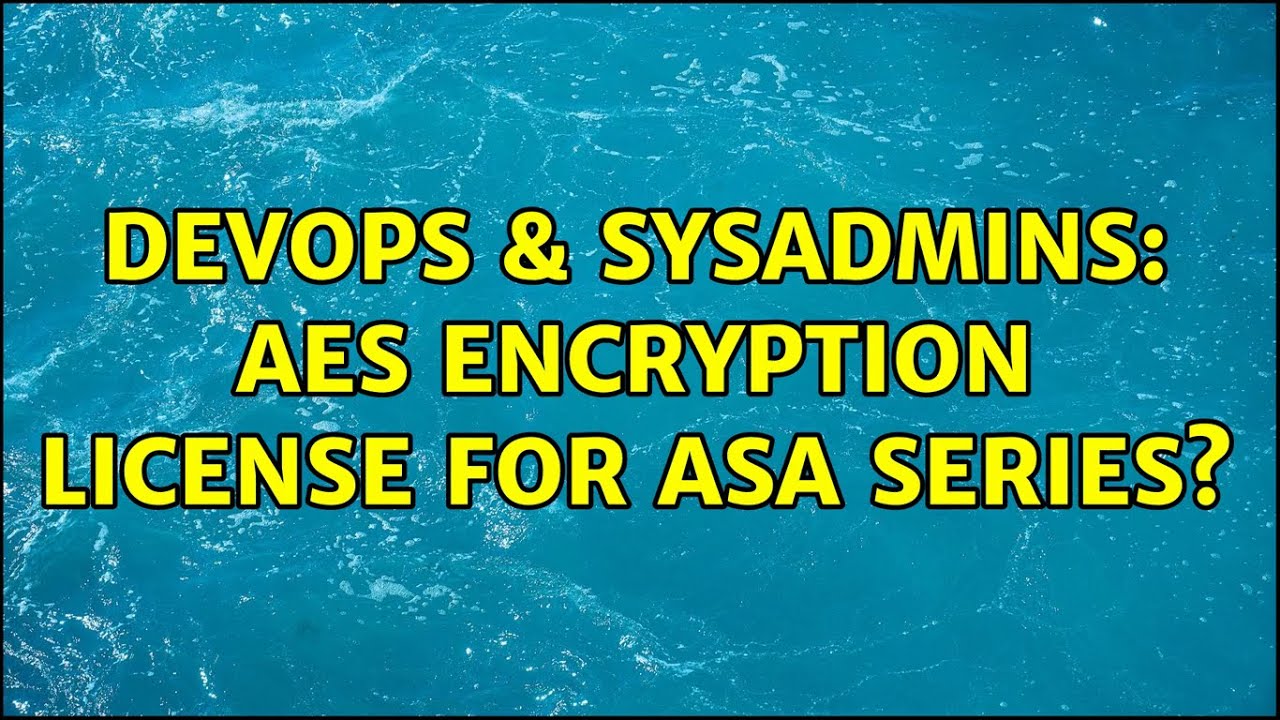 DevOps & SysAdmins AES Encryption License for ASA series? (2 Solutions