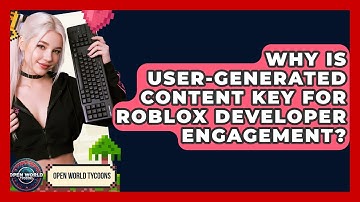 Why Is User-generated Content Key For Roblox Developer Engagement? - Open World Tycoons