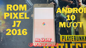 Cách Up rom Google Pixel Androi 10 cho Samsung J7 2016 mượt ổn (J710X)