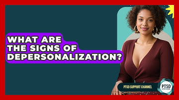 What Are The Signs Of Depersonalization? - PTSD Support Channel