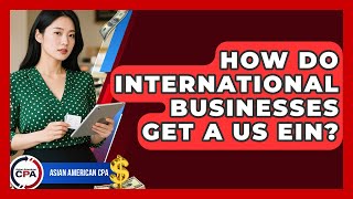 How Do International Businesses Get A US EIN? - Asian American CPA