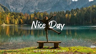 Nice Day 🌻 Chill Music to Start Your Day with Positive Energy | Indie/Pop/Folk Playlist