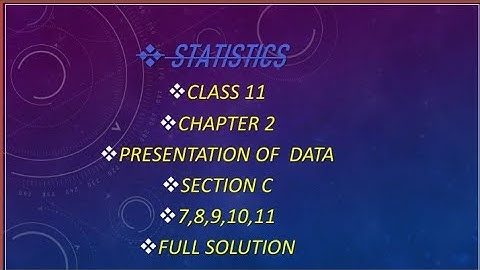 Class 11 statistics chapter 2 presentation of data section C question 7,8,9,10,11 full solution