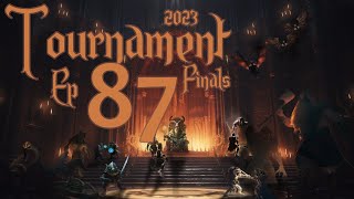 Tournament Finals 2023 - Ep 87 - In The Jaws Of Gath