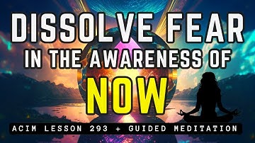 GUIDED MEDITATION: The Power of Now ✨ DISSOLVE ALL FEARS & CALM YOUR ANXIETY 😌 | ACIM 293