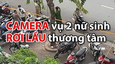 2 nữ sinh rơi lầu Chung cư: Camera an ninh ghi nhận những gì? - PLO