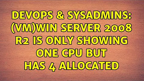 DevOps & SysAdmins: (VM)Win Server 2008 R2 is only showing one CPU but has 4 allocated