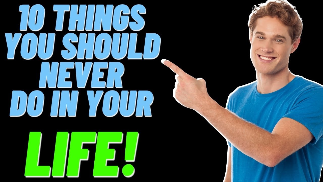 10 things you should never do in your life - YouTube