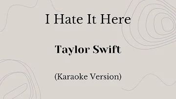 I Hate It Here - Taylor Swift (Karaoke Version)