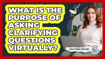 What Is The Purpose Of Asking Clarifying Questions Virtually?