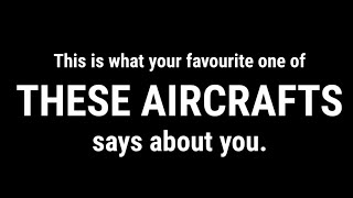 This Is What Your Favorite One Of These Aircrafts Says About You