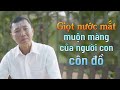 CẢM ĐỘNG: Giọt nước mắt muộn màng của người con côn đồ.