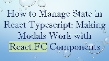 How to Manage State in React Typescript: Making Modals Work with React.FC Components