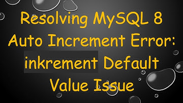 Resolving MySQL 8 Auto Increment Error: inkrement Default Value Issue