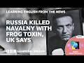 Russia killed Alexei Navalny with frog toxin, UK says: BBC Learning English from the News thumbnail