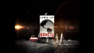 LUMEA LUI BANCIU 22 08 2017  PARTEA 1 DIN 3