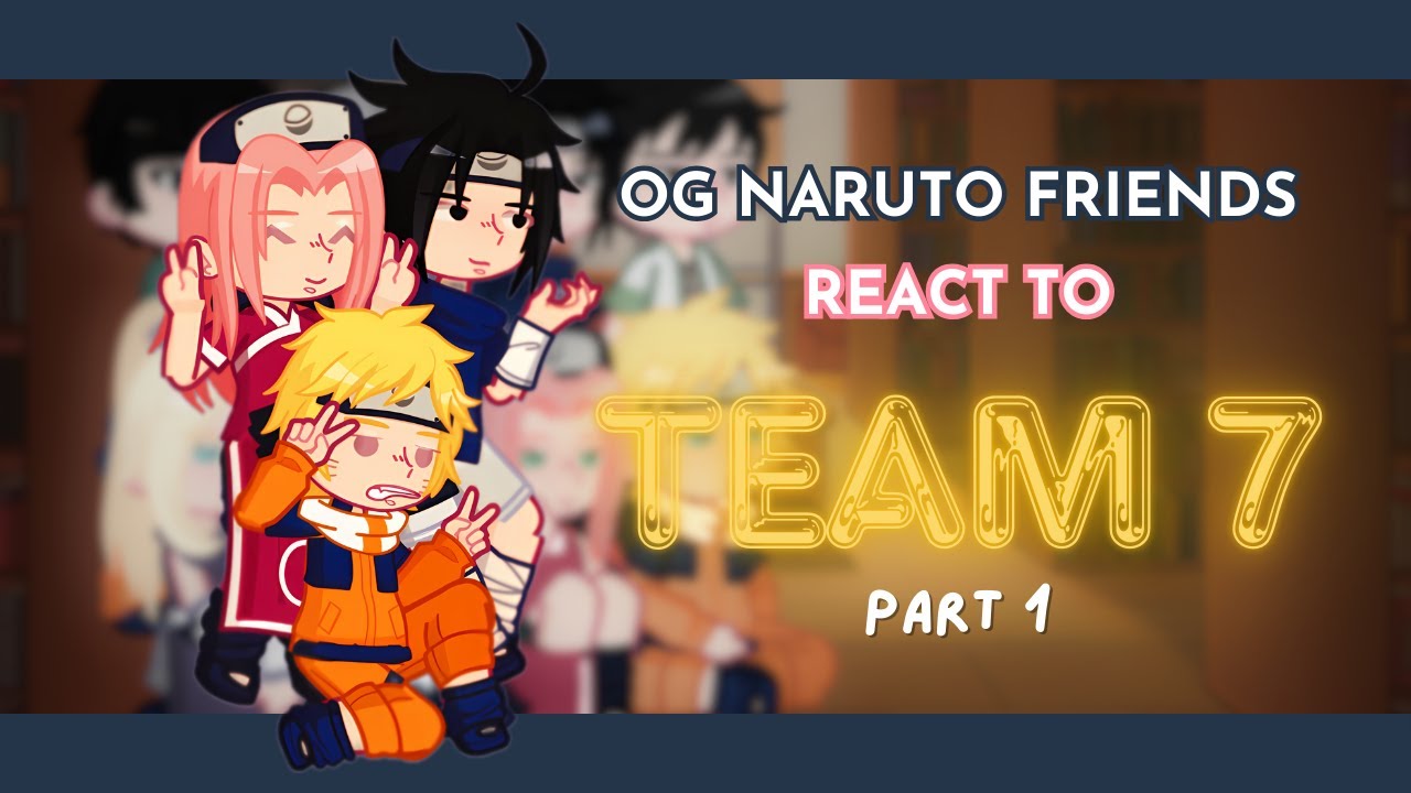 [OG] Naruto Friends React To Team 7 | Angst/Fluff | Watch in 2X| GL(2)RV | miss.kalopsia