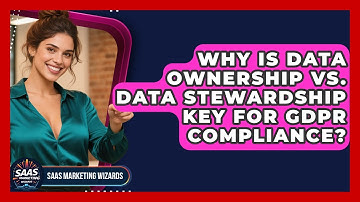 Why Is Data Ownership Vs. Data Stewardship Key For GDPR Compliance? - Saas Marketing Wizards