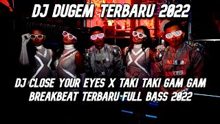 DJ Dugem Terbaik Sedunia 2022 DJ Close Your Eyes X Taki Taki Gam Gam Breakbeat Melody Terbaru 2022