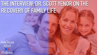 The Interview: Dr. Scott Yenor on The Recovery of Family Life