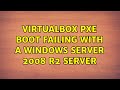 Virtualbox PXE Boot Failing with a Windows Server 2008 R2 Server (3 Solutions!!)