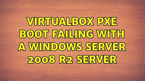 Virtualbox PXE Boot Failing with a Windows Server 2008 R2 Server (3 Solutions!!)