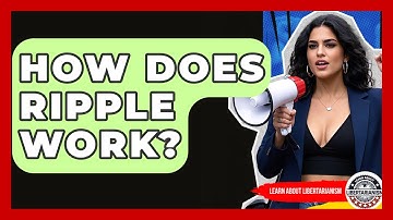 How Does Ripple Work? - Learn About Libertarianism