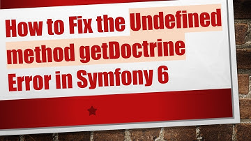 How to Fix the Undefined method getDoctrine Error in Symfony 6