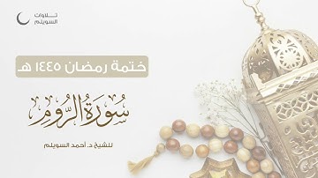 سورة الروم كاملة || الشيخ د. أحمد بن نجيب السويلم || ختمة رمضان ١٤٤٥هـ