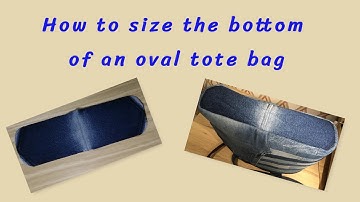 Sizing the bottom of an oval tote bag – Sewing tips