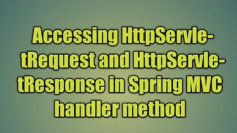 17.Accessing HttpServletRequest and HttpServletResponse in Spring MVC handler method