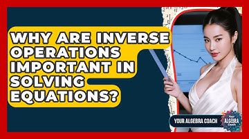 Why Are Inverse Operations Important In Solving Equations? - Your Algebra Coach