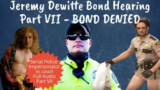 Jeremy Dewitte Bond Hearing Part 7 of 7 BOND DENIED Serial Police Impersonator