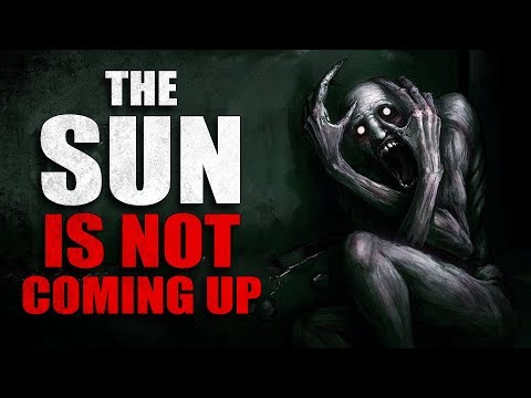 "The Sun's Not Coming Up" Creepypasta - "The Sun's Not Coming Up" Creepypasta