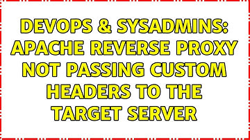 DevOps & SysAdmins: Apache reverse proxy not passing custom headers to the target server