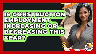 Is Construction Employment Increasing or Decreasing This Year - Construction Jobs