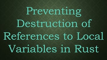 Preventing Destruction of References to Local Variables in Rust