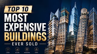 Top 10 Most Expensive Buildings Ever Sold In The World 