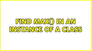 Find max() in an instance of a class