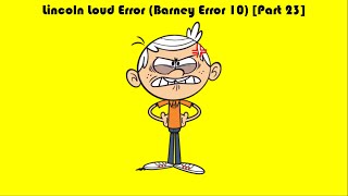 Lincoln Loud Error (Barney Error 10) [Part 23]