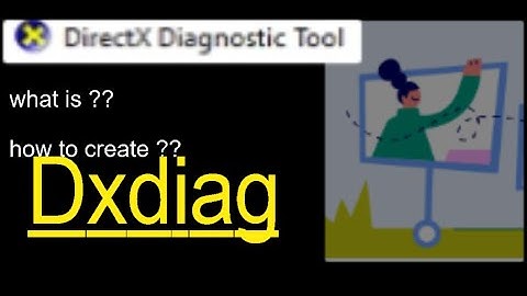 what is dxdiag!! how to create a dxdiag file??