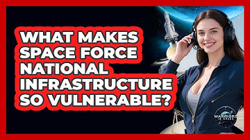 What Makes Space Force National Infrastructure So Vulnerable? - Warriors In Space