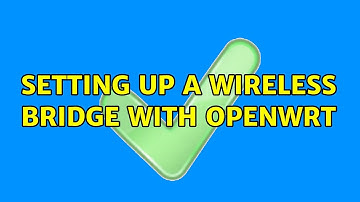 Setting up a wireless bridge with OpenWrt (2 Solutions!!)