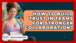 How To Build Trust In Teams For Stronger Collaboration? - Work Life Balance Experts
