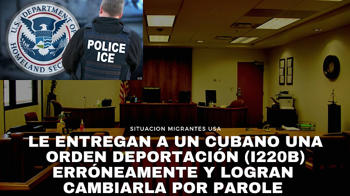 LE ENTREGAN A UN CUBANO UNA ORDEN DEPORTACIÓN (I220B)  ERRÓNEAMENTE Y LOGRAN CAMBIARLA POR PAROLE