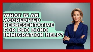 What Is An Accredited Representative For Pro Bono Immigration Help? - Middle East Migraters