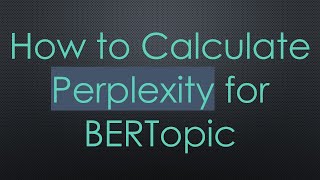 How to Calculate Perplexity for BERTopic