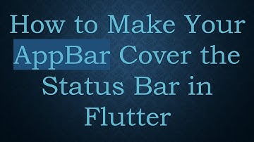 How to Make Your AppBar Cover the Status Bar in Flutter